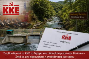 «Στη Βουλή από το ΚΚΕ το ζήτημα του υδροηλεκτρικού στον Βενέτικο – Ζητά να μην προχωρήσει η εγκατάσταση του έργου»